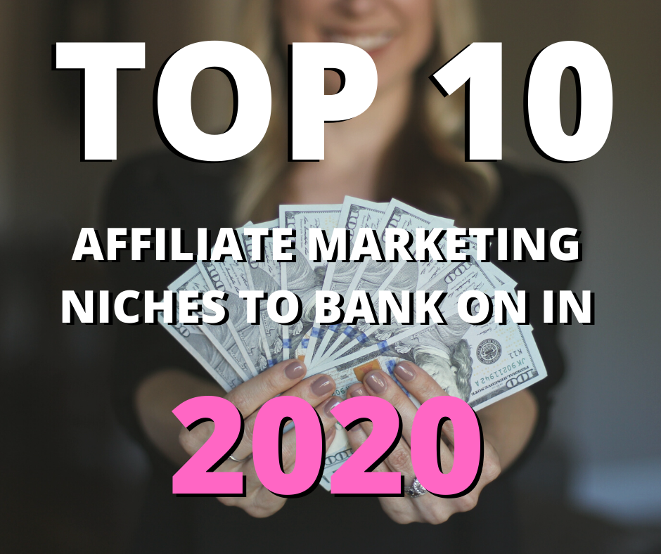 Top 10 Affiliate Marketing Niches to Bank on in 2020.