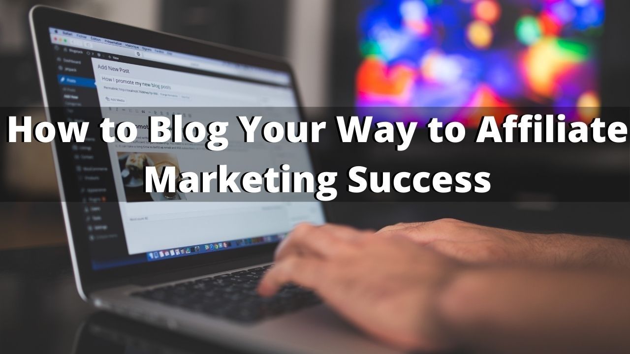 how to blog your way to affiliate marketing success 01